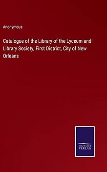 Catalogue of the Library of the Lyceum and Library Society, First District, City of New Orleans