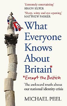 What Everyone Knows About Britain* (*Except The British)