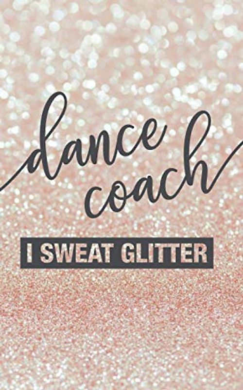 Dance Coach I Sweat Glitter: Notebook 5x8" 100 Lined Pages | Pink Glitter Journal for School Dance Squad Teachers and Sponsors