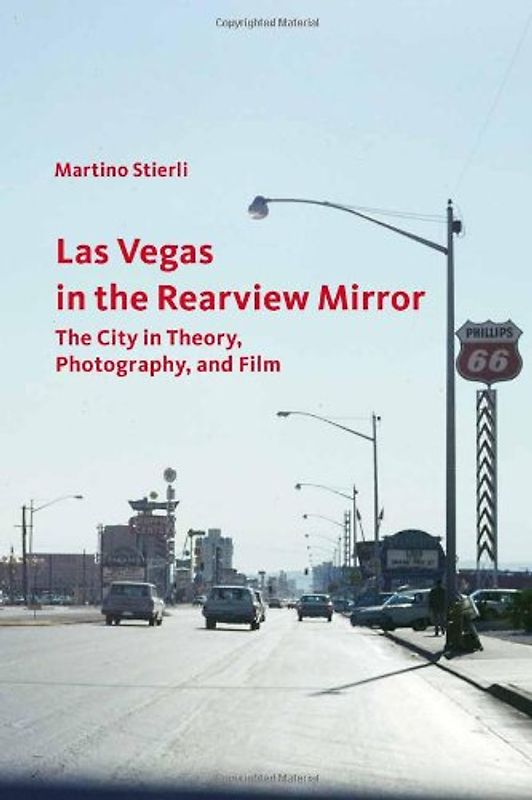 Las Vegas in the Rearview Mirror: The City in Theory, Photography, and Film - Stierli, Martino