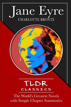 Jane Eyre: TLDR Classics - The World's Greatest Novels with Simple Chapter Summaries