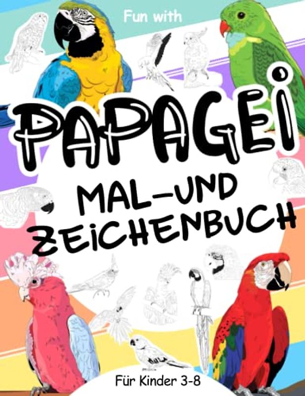 Papagei | Mal- und Zeichenbuch für Kinder von 3-8 Jahren: Viel Spaß beim Ausmalen der Papageien und beim Zeichnen der Teile jedes bunten Papageis mit ... Sammel-Malbuch für Kinder ab 3 Jahren.