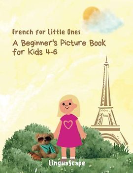 French for Little Ones: A Beginner's Picture Book for Kids 4-6: Discover the Magic of the French Language with Fun and Engaging Illustrations