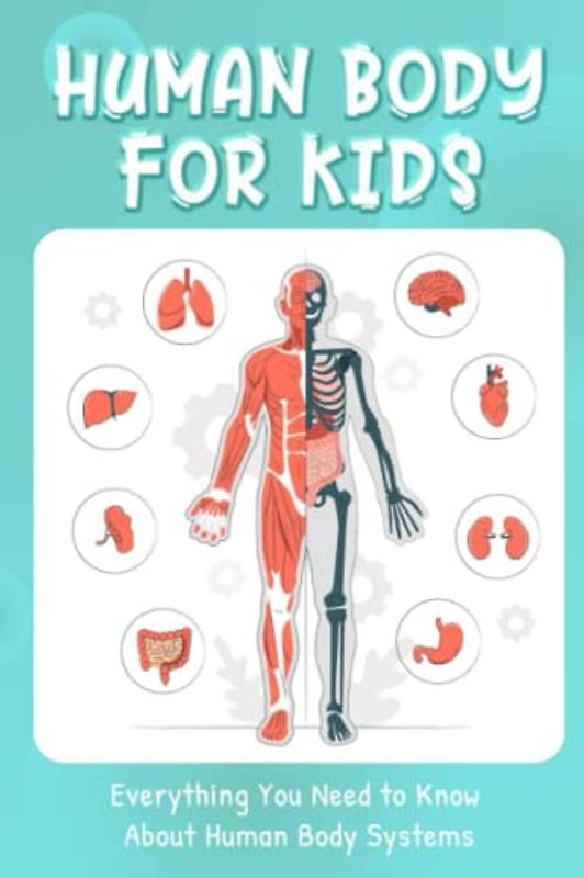 Human Body for Kids: Everything You Need to Know About Human Body Systems: Learning Body Parts for Kids