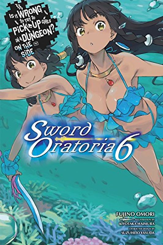 Is It Wrong to Try to Pick Up Girls in a Dungeon? Sword Oratoria, Vol. 6 (light novel) (Is It Wrong to Try to Pick Up Girls in a Dungeon? On the Side: Sword Oratoria, Band 6)