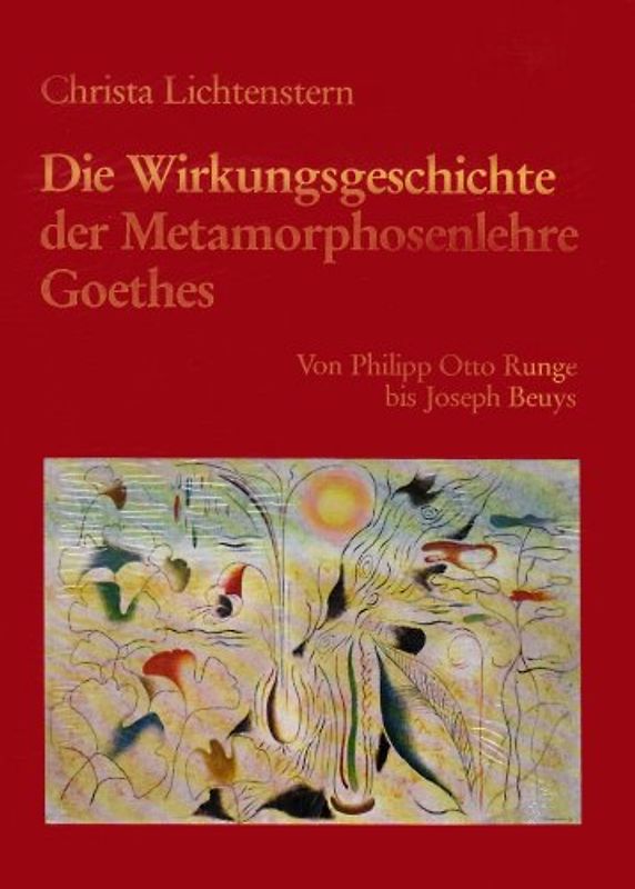 Metamorphose in der Kunst des 19. und 20. Jahrhunderts / Die Wirkungsgeschichte der Metamorphosenlehre Goethes. Von Philipp Otto Runge bis zu Joseph Beuys