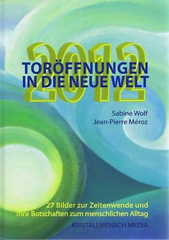 2012 Toröffnungen in die neue Welt. 27 Bilder zur Zeitenwende und ihre Botschaften für den menschlichen Alltag