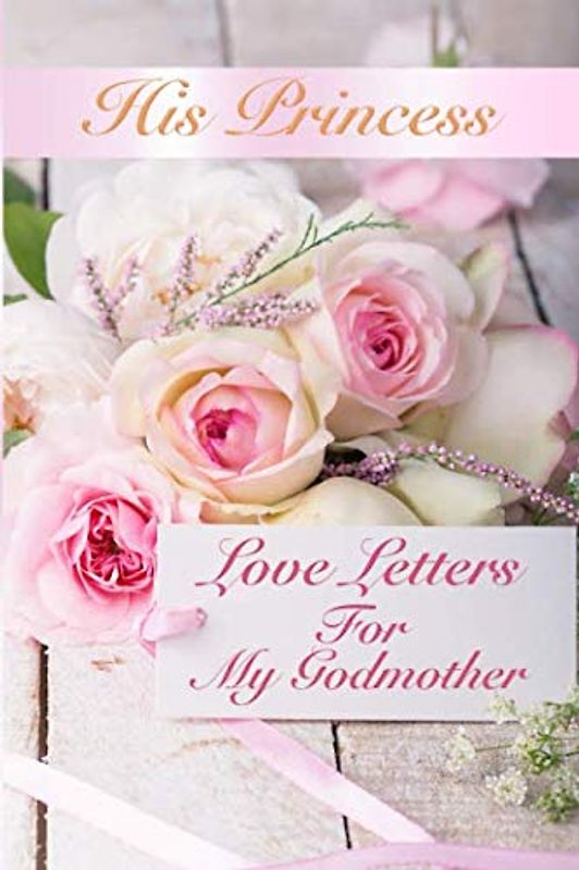 His Princess Love Letters: Love Letters for My Godmother