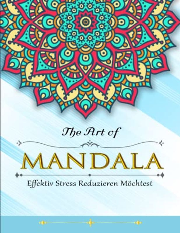 The Art of Mandala - Tolles Geschenk: 50 komplexe und toll gewählte Mandalas zur Entspannung und Erholung zum ausmalen | Effektiv Stress Reduzieren Möchtest