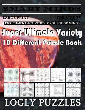 Smart Minds -Variety 10 Different Puzzle Book For Adults: Ultimate Variety Puzzles Large-Print Word Search, Word Maze .Word Spiral ,Word Angles, ... Crossword And Sudoku Easy , Medium And Hard