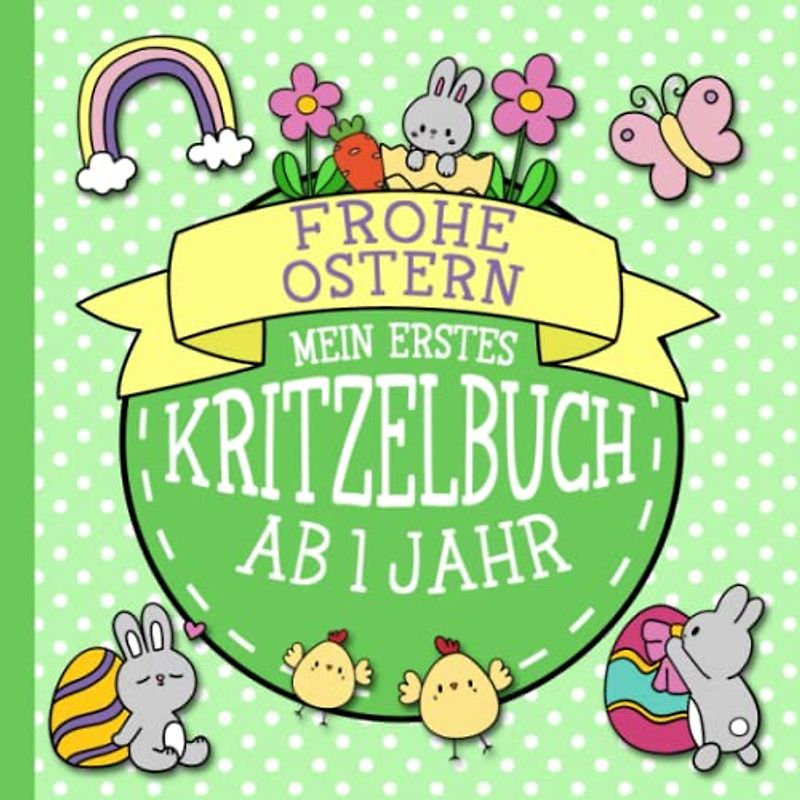 Mein erstes Kritzelbuch ab 1 Jahr: Lustiges Ostermalbuch mit schönen Motiven für Jungen und Mädchen: Malbuch für kleine Künstler | Liebevoll ... für Kleinkinder (Kritzelbücher ab 1, Band 5)