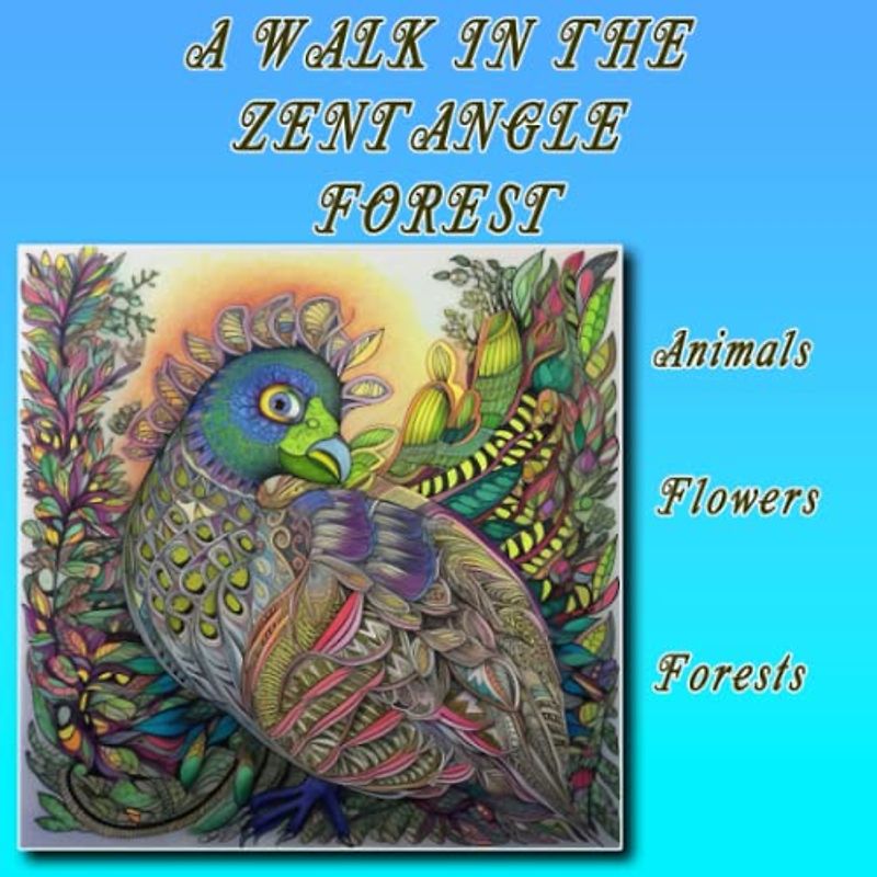 A WALK IN THE ZENTANGLE FOREST: A Collection of 40 Zentangle Doodle Art Images Of Flowers, Animals And Forests Coloring Pictures For Adults And Kids