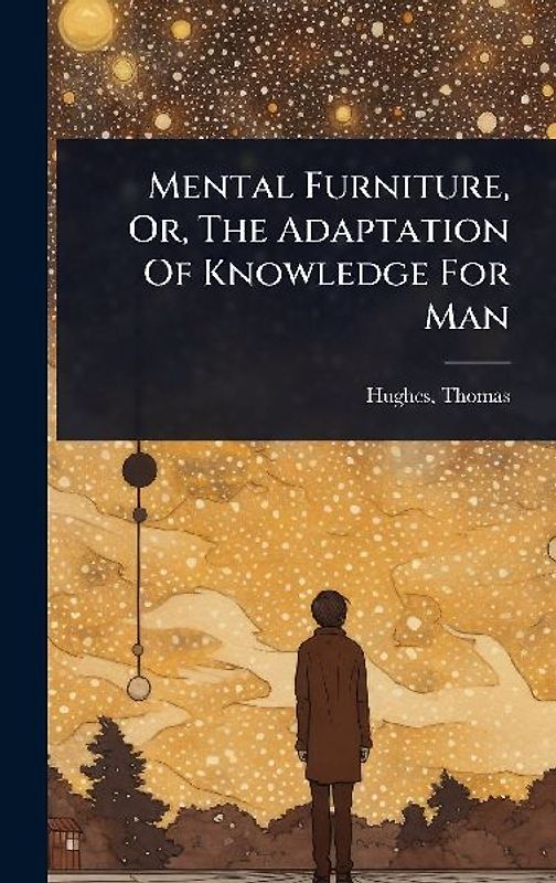 Mental Furniture, Or, The Adaptation Of Knowledge For Man