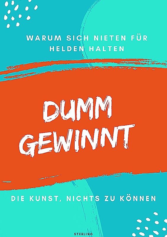 Dumm gewinnt I Warum sich Nieten für Helden halten I Die Kunst, nichts zu können