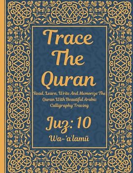 Trace the Quran: Juz 10: Wa-’aʿlamū: Read, Learn, Write And Memorize The Quran With Beautiful Arabic Calligraphy Tracing: 8.5 × 11": For Young Little ... Adults & Reverts To Help With Memorization