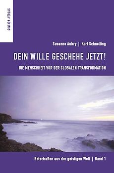 Botschaften aus der geistigen Welt / Dein Wille geschehe jetzt!. Die Menschheit vor der globalen Transformation