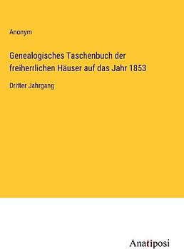 Genealogisches Taschenbuch der freiherrlichen Häuser auf das Jahr 1853