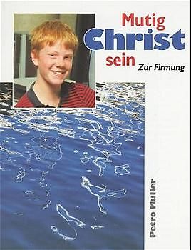Mutig Christ sein. Zur Firmung