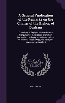 A General Vindication of the Remarks on the Charge of the Bishop of Durham