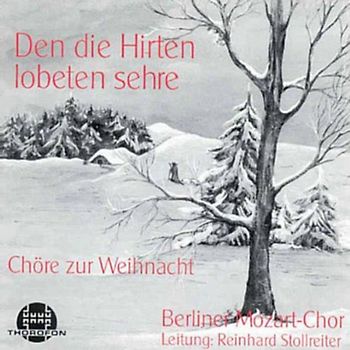 Berliner Mozart-Chor - Den die Hirten lobeten sehre (Chöre zur Weihnacht)