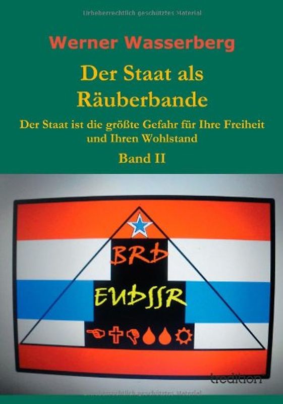 Der Staat als Räuberbande: Der Staat ist die größte Gefahr für Ihre Freiheit und Ihren Wohlstand   Band II - Wasserberg, Werner