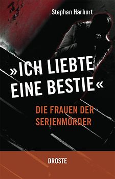 "Ich liebte eine Bestie". Die Frauen der Serienmörder