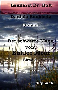 Der schwarze Mann vom Bühler Moor: Landarzt Dr. Holt Band 4