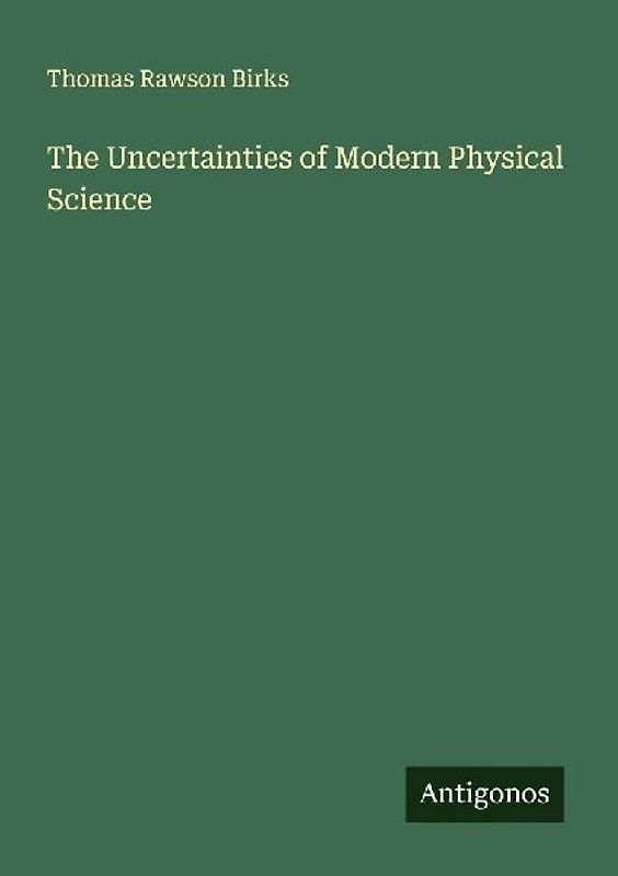 The Uncertainties of Modern Physical Science