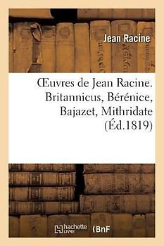 Oeuvres de Jean Racine. Britannicus, Bérénice, Bajazet, Mithridate
