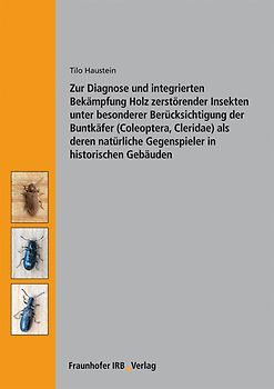 Zur Diagnose und integrierten Bekämpfung Holz zerstörender Insekten unter besonderer Berücksichtigung der Buntkäfer (Coleoptera, Cleridae) als deren natürliche Gegenspieler in historischen Gebäuden.