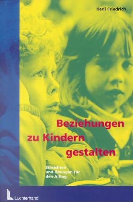 Beziehungen zu Kindern gestalten. Einsichten und Übungen für den Alltag