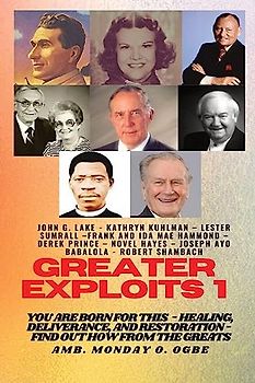 Greater Exploits - 1: You are Born for This - Healing, Deliverance and Restoration - Find out how from the Greats