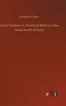 Grace Harlowe´s Overland Riders in the Great North Woods
