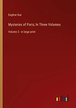 Mysteries of Paris; In Three Volumes: Volume 2 - in large print