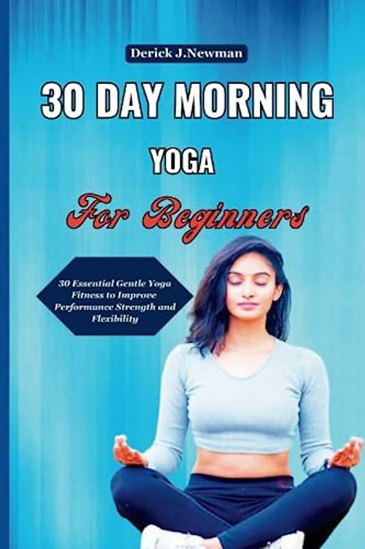 30 DAY MORNING YOGA For Beginners: 30 Essential Gentle Yoga Fitness to Improve Performance Strength and Flexibility
