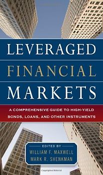 Leveraged Financial Markets: A Comprehensive Guide to Loans, Bonds, and Other High-Yield Instruments (McGraw-Hill Financial Education Series) - William Maxwell