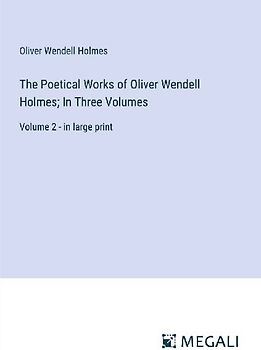 The Poetical Works of Oliver Wendell Holmes; In Three Volumes