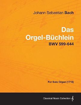 Das Orgel-Buchlein - Bwv 599-644 - For Solo Organ (1715)