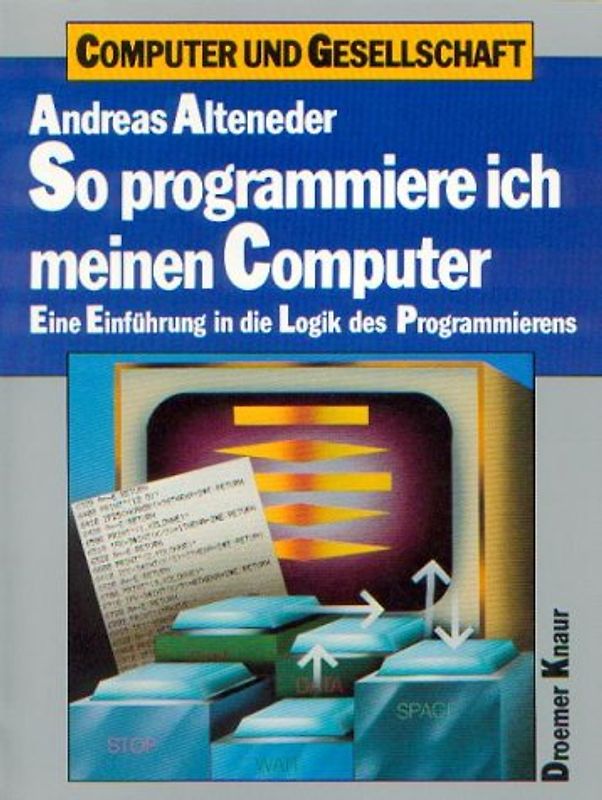 So programmiere ich meinen Computer. Eine Einführung in die Logik des Programmierens