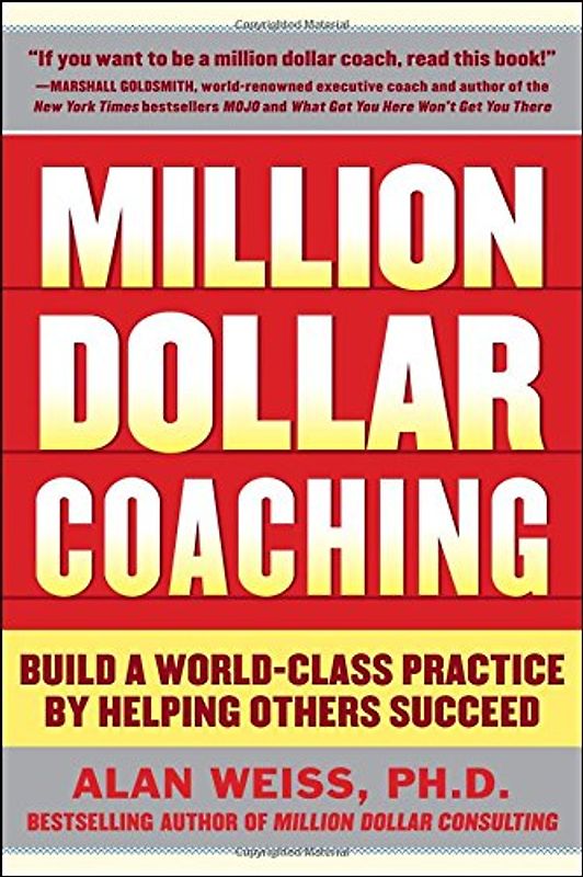 Million Dollar Coaching: Build a World-Class Practice by Helping Others Succeed (Issues Collection) - Alan Weiss