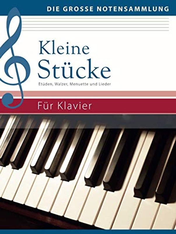 Kleine Stücke für Klavier: Etüden, Walzer, Menuette und Lieder: Etüden, Walzer, Menuette und Lieder (Die große Notensammlung)