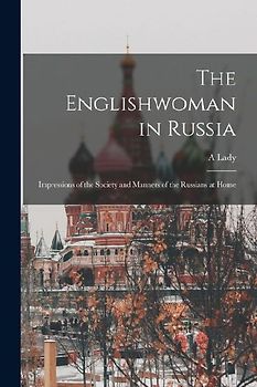 The Englishwoman in Russia: Impressions of the Society and Manners of the Russians at Home