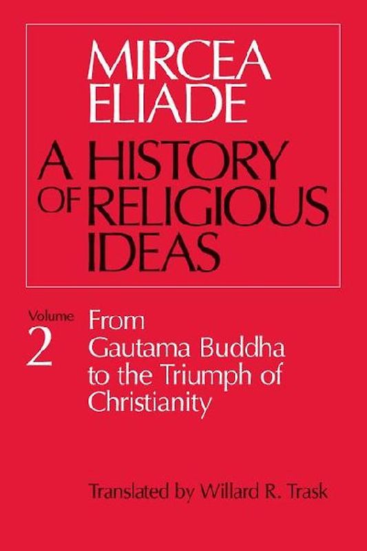 History of Religious Ideas, Volume 2: From Gautama Buddha to the Triumph of Christianity - Eliade, Mircea