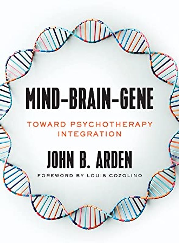 Mind-Brain-Gene: Toward Psychotherapy Integration (The Norton Series on Interpersonal Neurobiology)