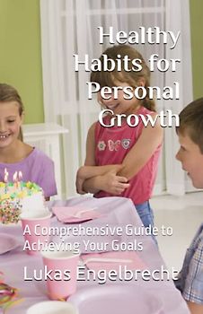 Healthy Habits for Personal Growth: A Comprehensive Guide to Achieving Your Goals