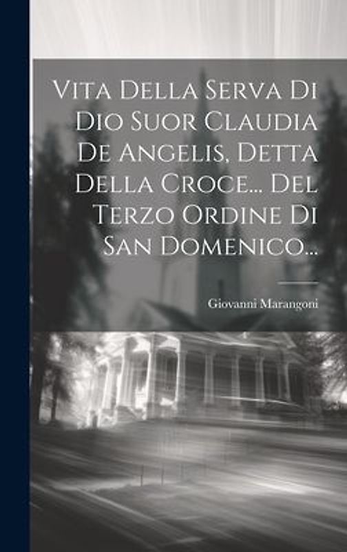 Vita Della Serva Di Dio Suor Claudia De Angelis, Detta Della Croce... Del Terzo Ordine Di San Domenico...