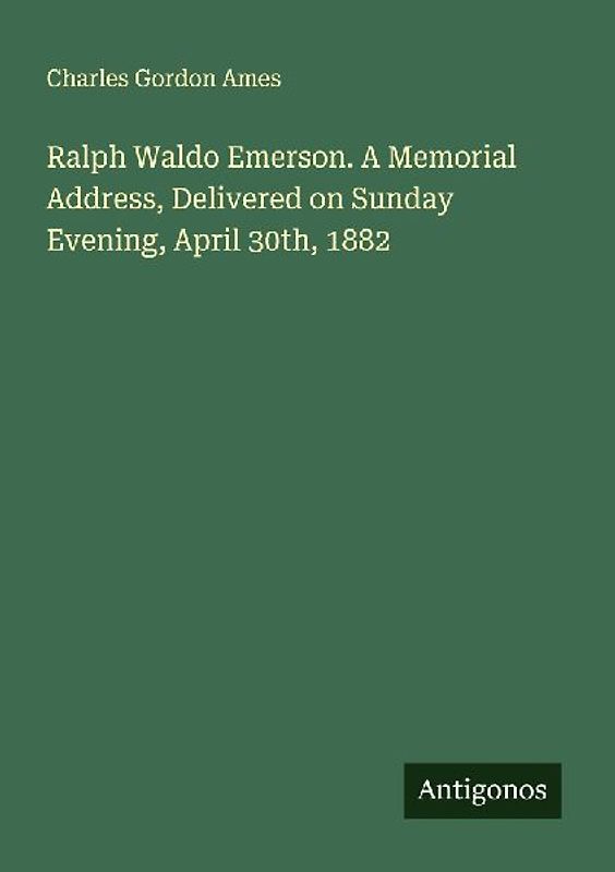 Ralph Waldo Emerson. A Memorial Address, Delivered on Sunday Evening, April 30th, 1882