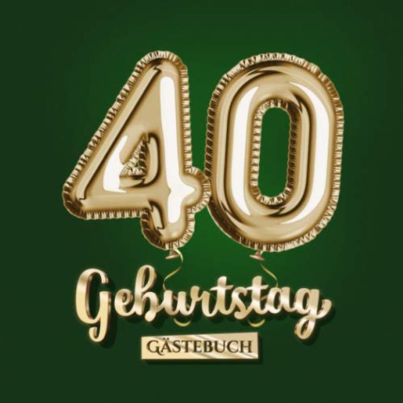 40 Geburtstag - Gästebuch: Grüne Deko zum 40.Geburtstag für Mann oder Frau - 40 Jahre Geschenk - Partydeko Grün Gold - Buch für Glückwünsche und Fotos der Gäste