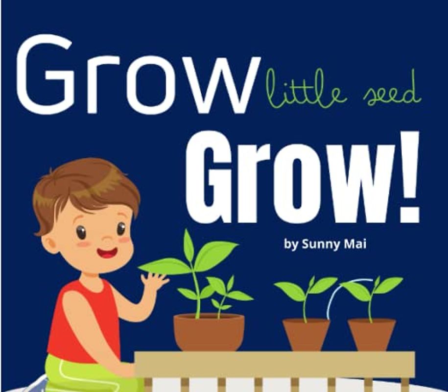 Grow Little Seed Grow!: a children's preschool book about gardening, plants + flowers