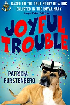 Joyful Trouble: Based on the True Story of a Dog Enlisted in the Royal Navy, Large Print Edition